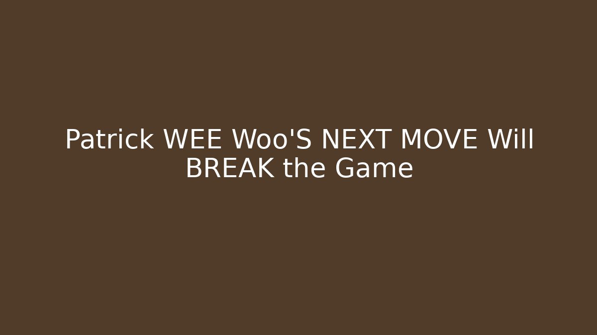Patrick WEE Woo'S NEXT MOVE Will BREAK the Game