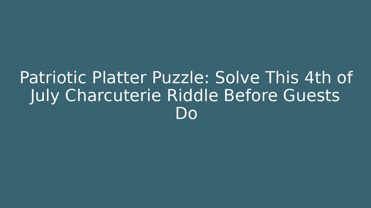 Patriotic Platter Puzzle: Solve This 4th of July Charcuterie Riddle Before Guests Do