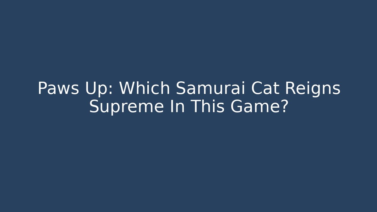 Paws Up: Which Samurai Cat Reigns Supreme In This Game?