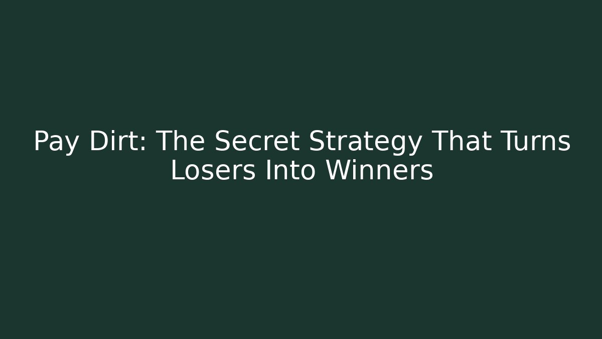 Pay Dirt: The Secret Strategy That Turns Losers Into Winners