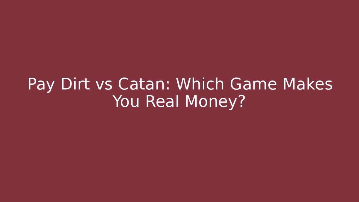Pay Dirt vs Catan: Which Game Makes You Real Money?