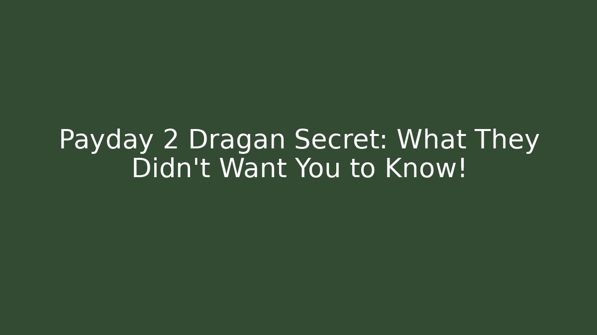 Payday 2 Dragan Secret: What They Didn't Want You to Know!