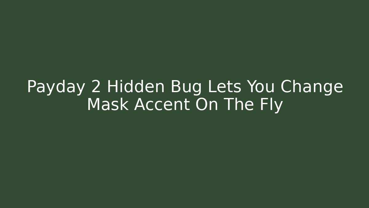 Payday 2 Hidden Bug Lets You Change Mask Accent On The Fly