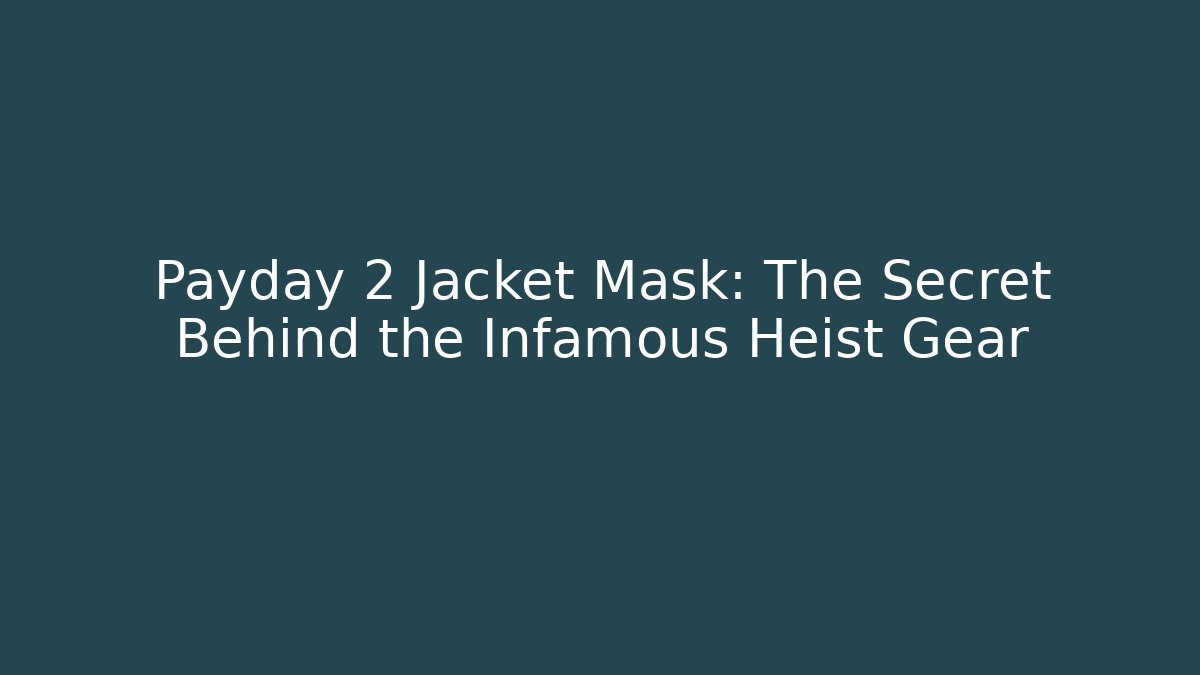Payday 2 Jacket Mask: The Secret Behind the Infamous Heist Gear