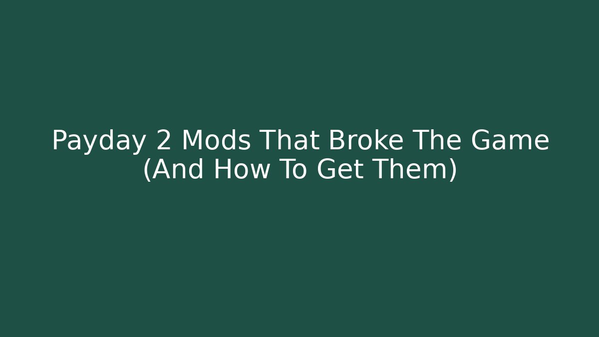 Payday 2 Mods That Broke The Game (And How To Get Them)