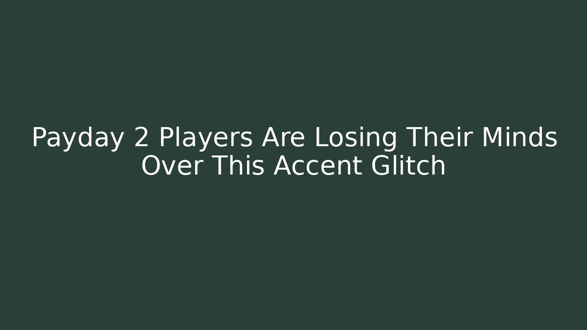 Payday 2 Players Are Losing Their Minds Over This Accent Glitch - Andrea Zevedo