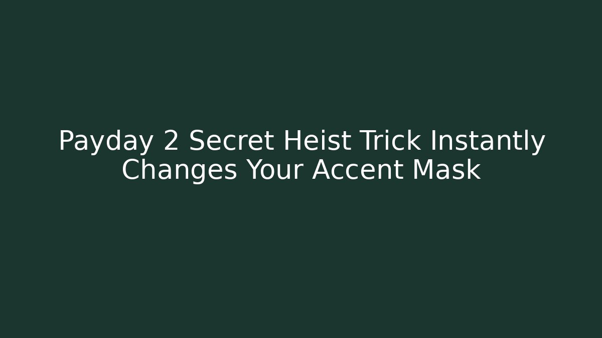Payday 2 Secret Heist Trick Instantly Changes Your Accent Mask