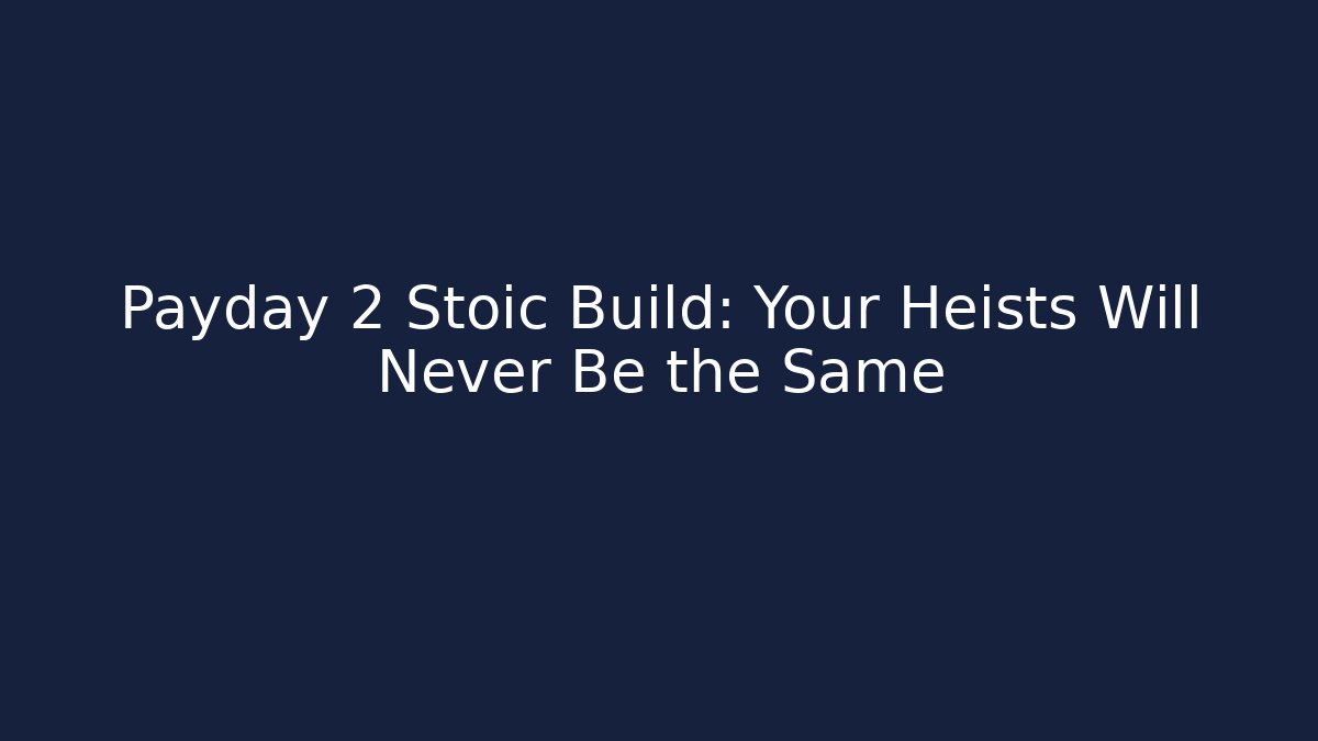 Payday 2 Stoic Build: Your Heists Will Never Be the Same