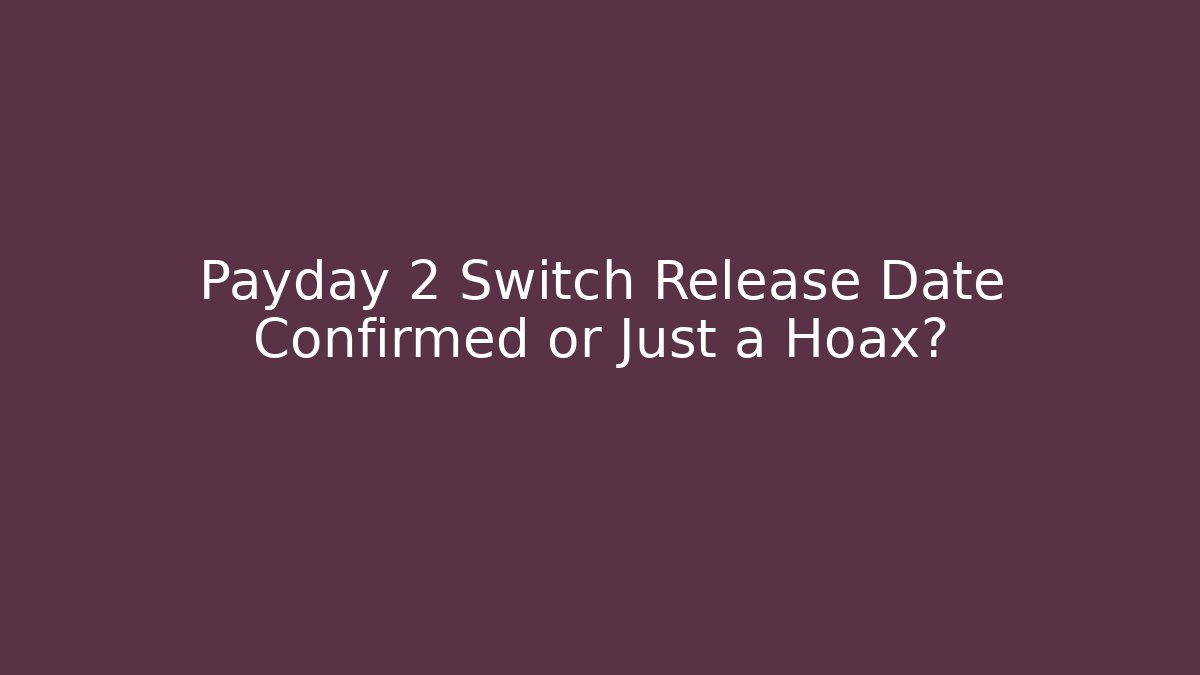 Payday 2 Switch Release Date Confirmed or Just a Hoax?