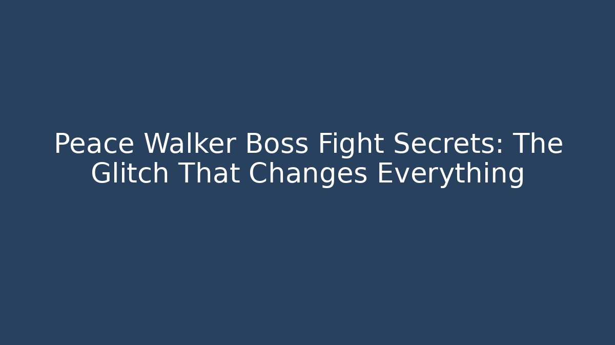 Peace Walker Boss Fight Secrets: The Glitch That Changes Everything