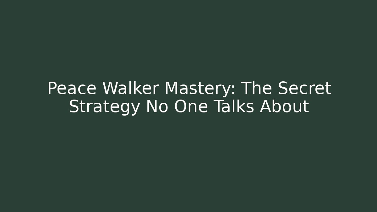 Peace Walker Mastery: The Secret Strategy No One Talks About