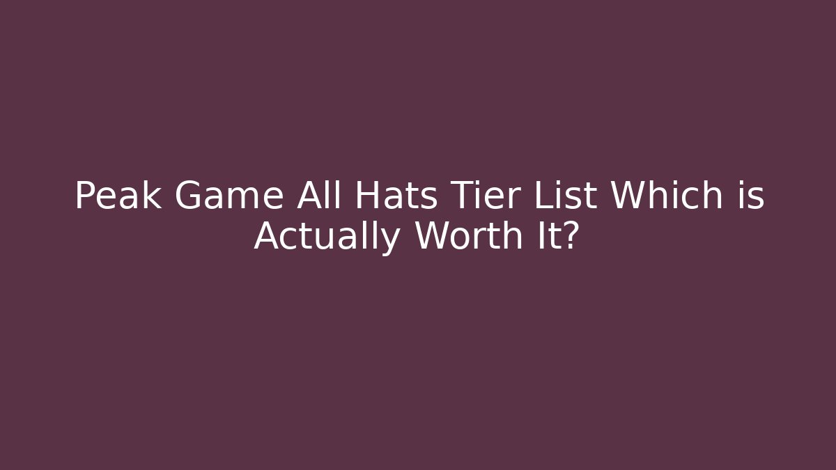 Peak Game All Hats Tier List Which is Actually Worth It? - Andrea Zevedo