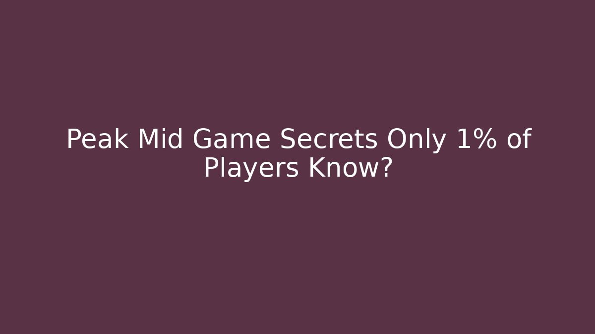 Peak Mid Game Secrets Only 1% of Players Know?