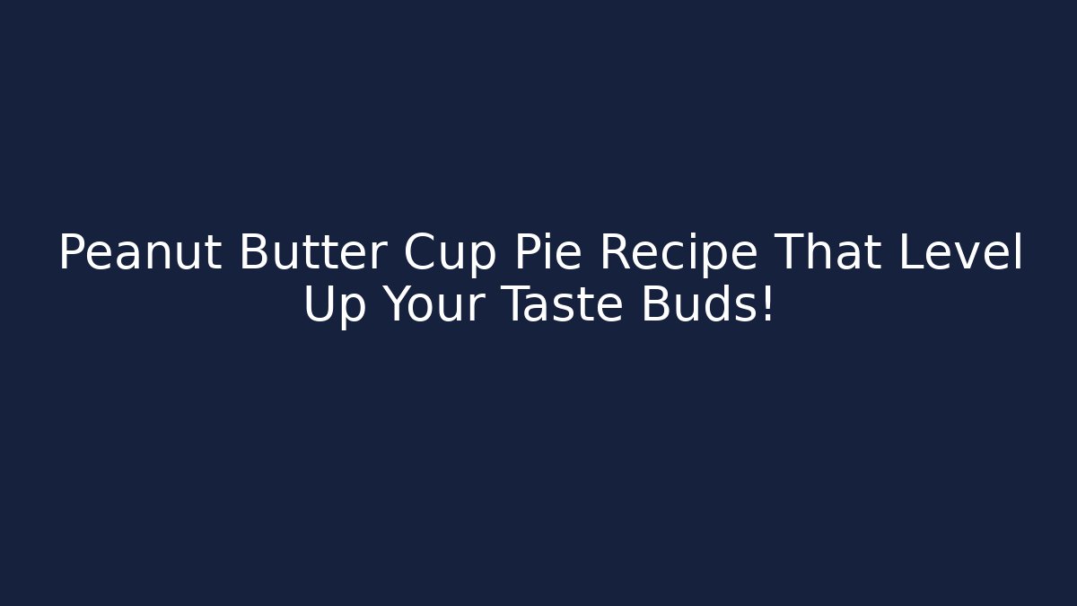 Peanut Butter Cup Pie Recipe That Level Up Your Taste Buds!