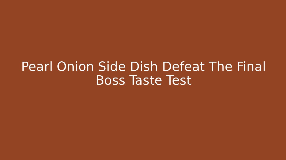 Pearl Onion Side Dish Defeat The Final Boss Taste Test
