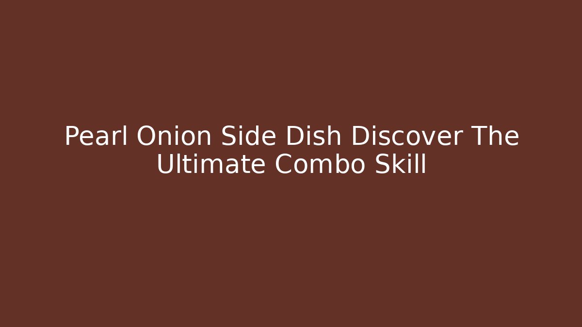 Pearl Onion Side Dish Discover The Ultimate Combo Skill