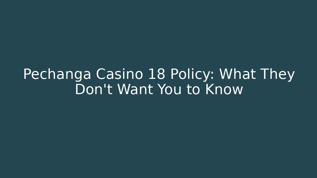 Pechanga Casino 18+ Policy: What They Don't Want You to Know
