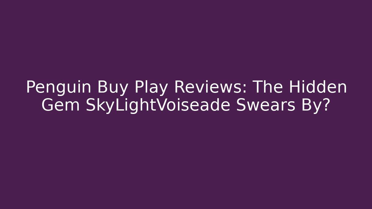 Penguin Buy Play Reviews: The Hidden Gem SkyLightVoiseade Swears By?