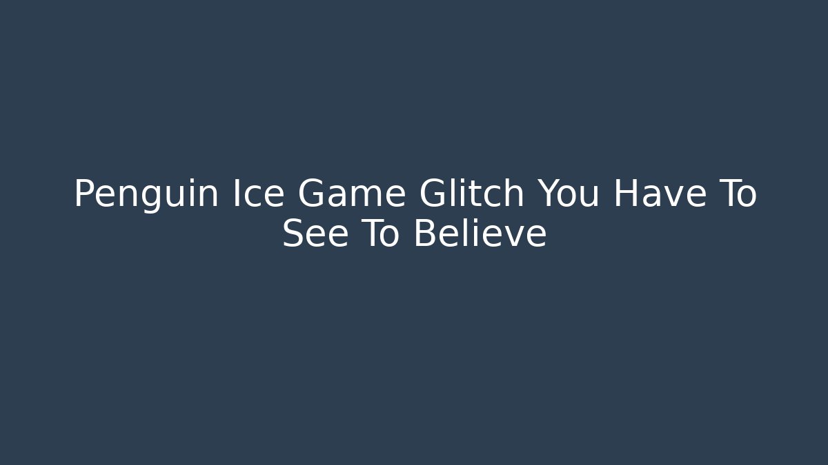 Penguin Ice Game Glitch You Have To See To Believe