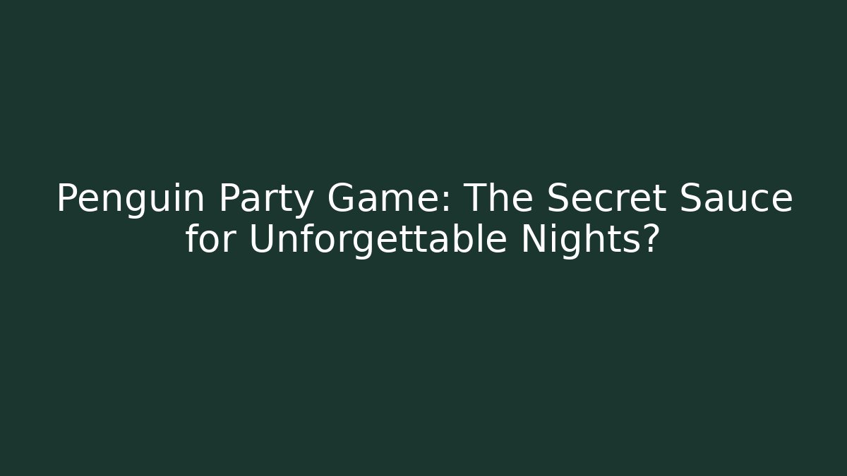 Penguin Party Game: The Secret Sauce for Unforgettable Nights?