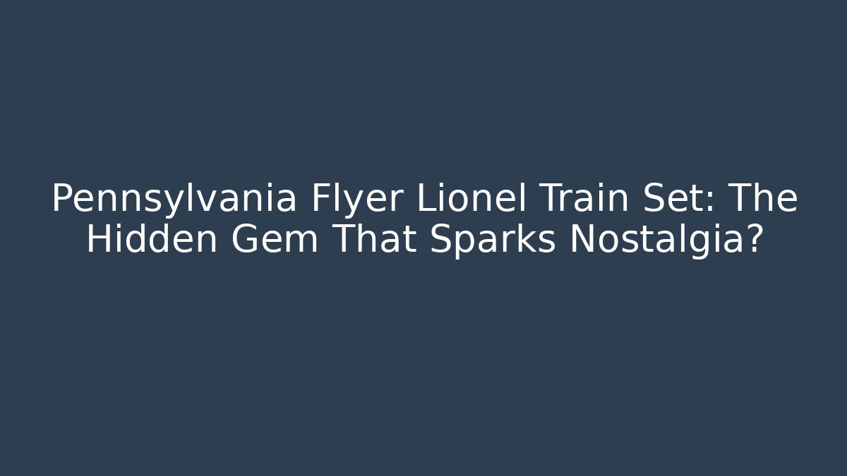 Pennsylvania Flyer Lionel Train Set: The Hidden Gem That Sparks Nostalgia? - Andrea Zevedo