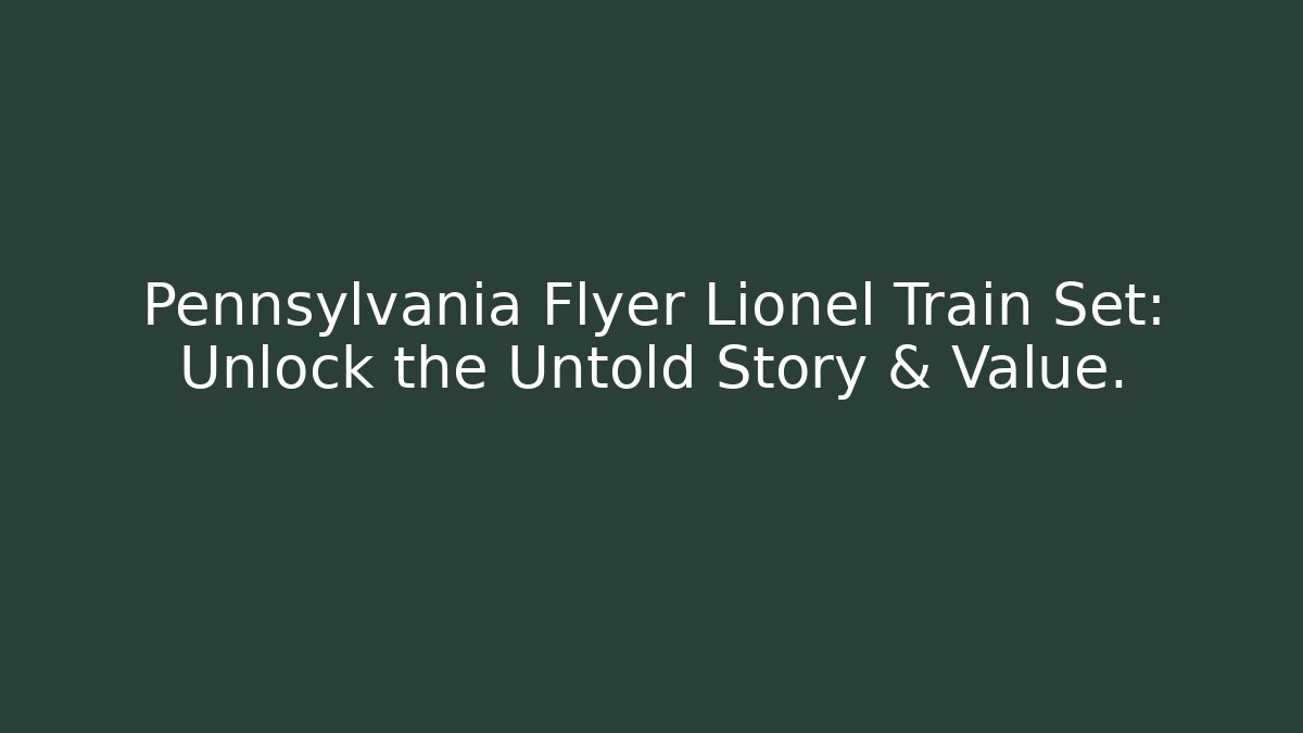 Pennsylvania Flyer Lionel Train Set: Unlock the Untold Story & Value.