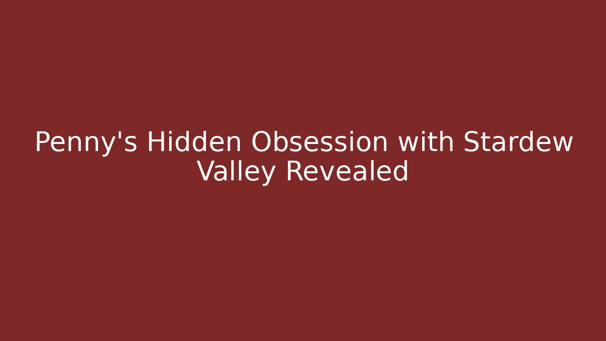 Penny's Hidden Obsession with Stardew Valley Revealed