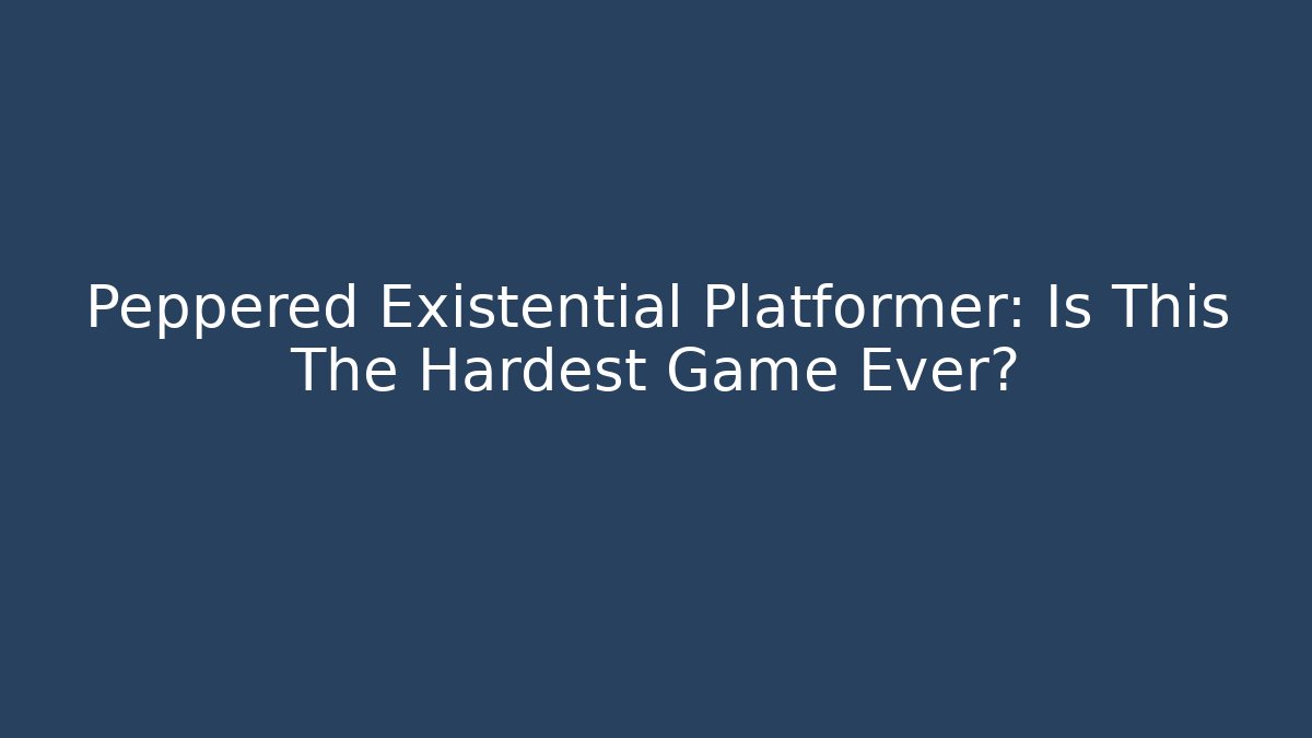 Peppered Existential Platformer: Is This The Hardest Game Ever?