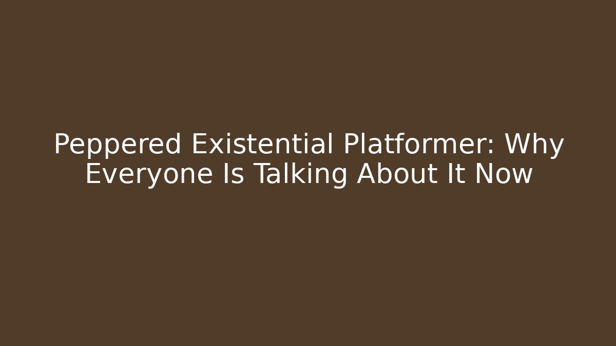 Peppered Existential Platformer: Why Everyone Is Talking About It Now