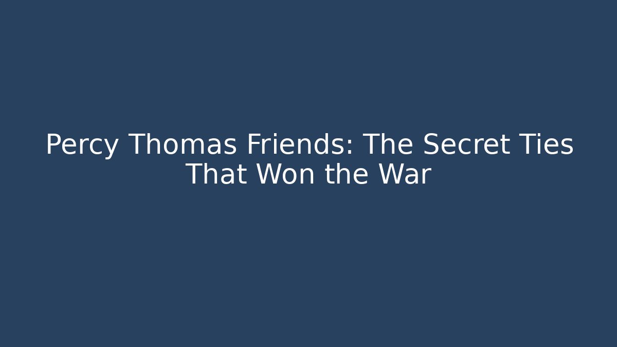 Percy Thomas Friends: The Secret Ties That Won the War