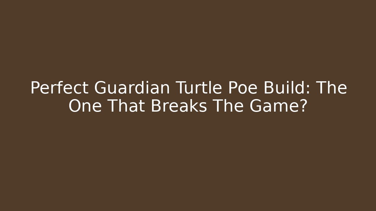 Perfect Guardian Turtle Poe Build: The One That Breaks The Game?
