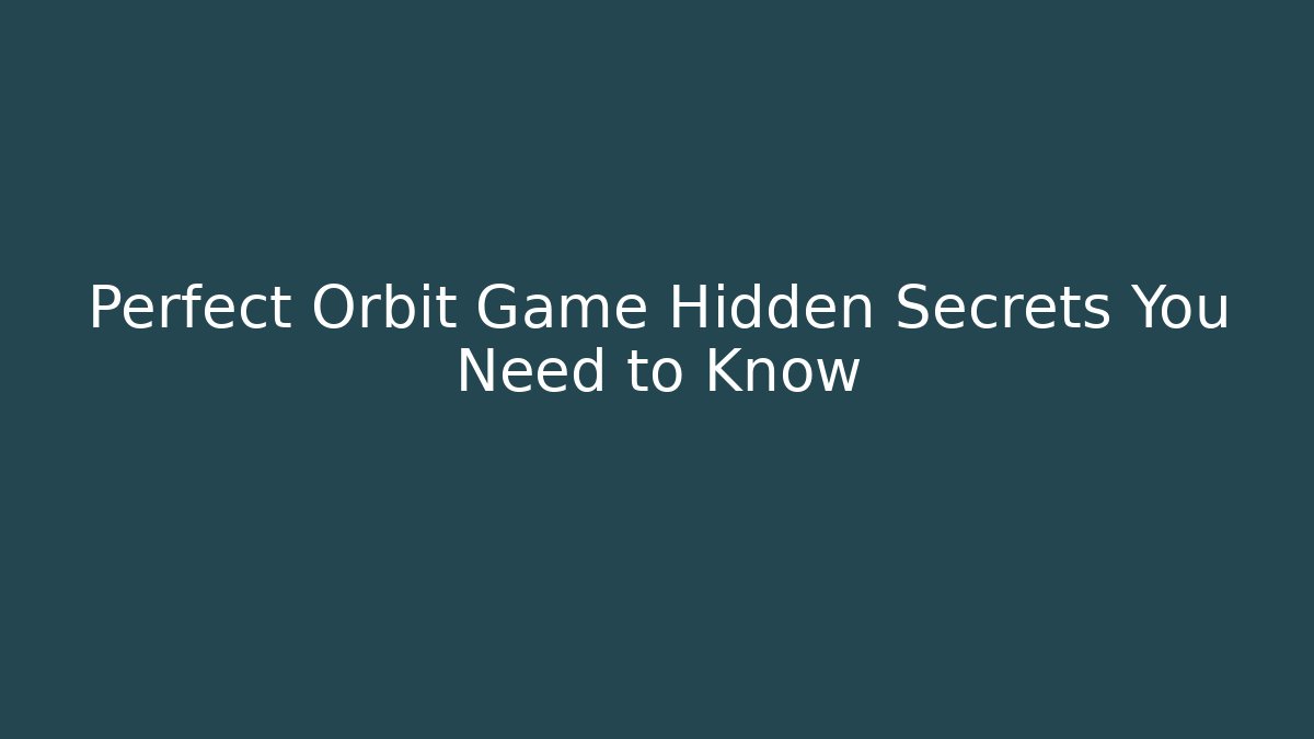 Perfect Orbit Game Hidden Secrets You Need to Know