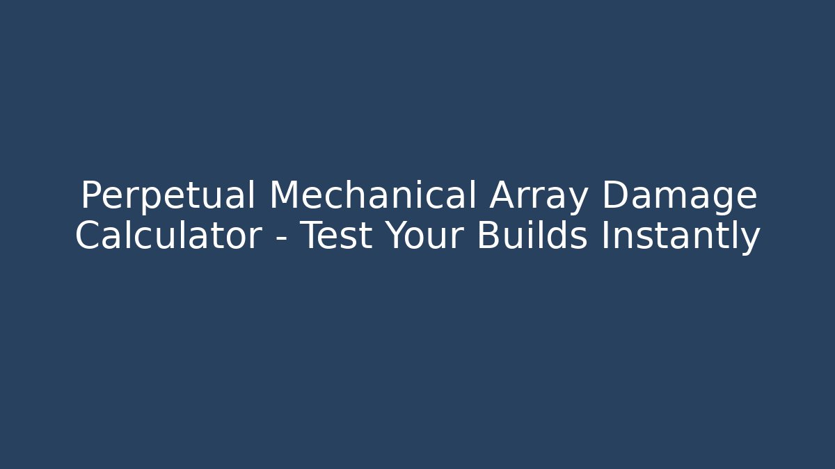 Perpetual Mechanical Array Damage Calculator – Test Your Builds Instantly