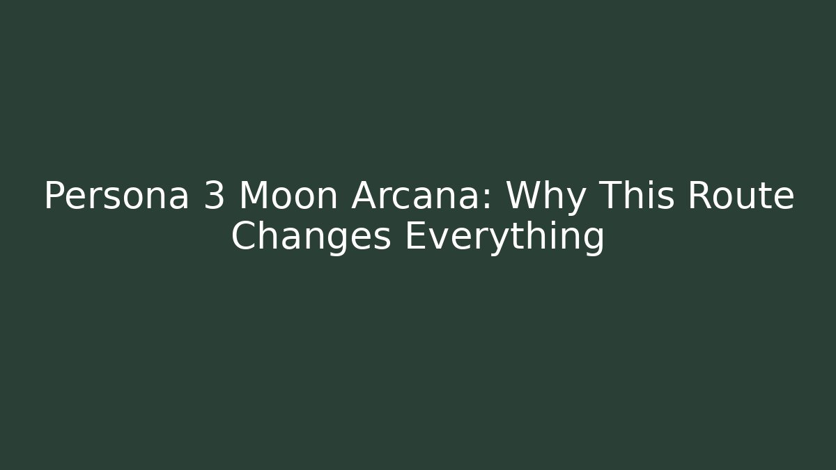 Persona 3 Moon Arcana: Why This Route Changes Everything
