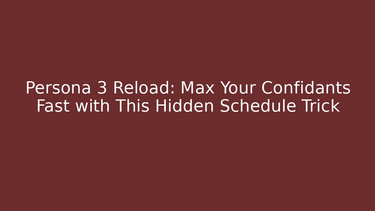 Persona 3 Reload: Max Your Confidants Fast with This Hidden Schedule Trick