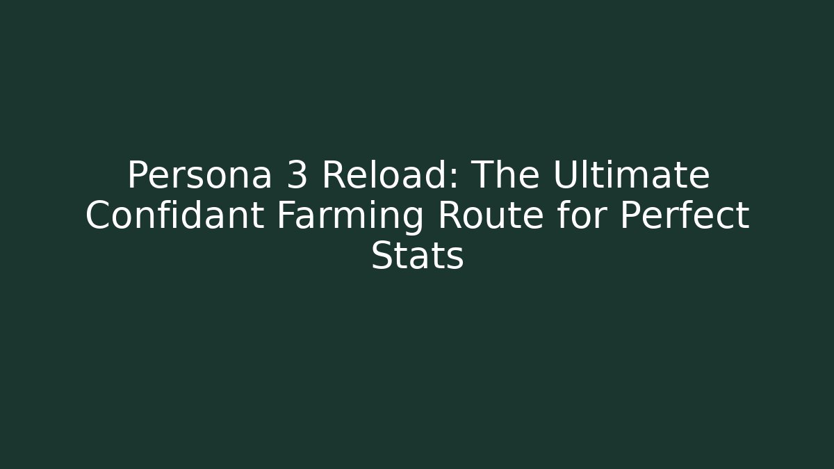 Persona 3 Reload: The Ultimate Confidant Farming Route for Perfect Stats