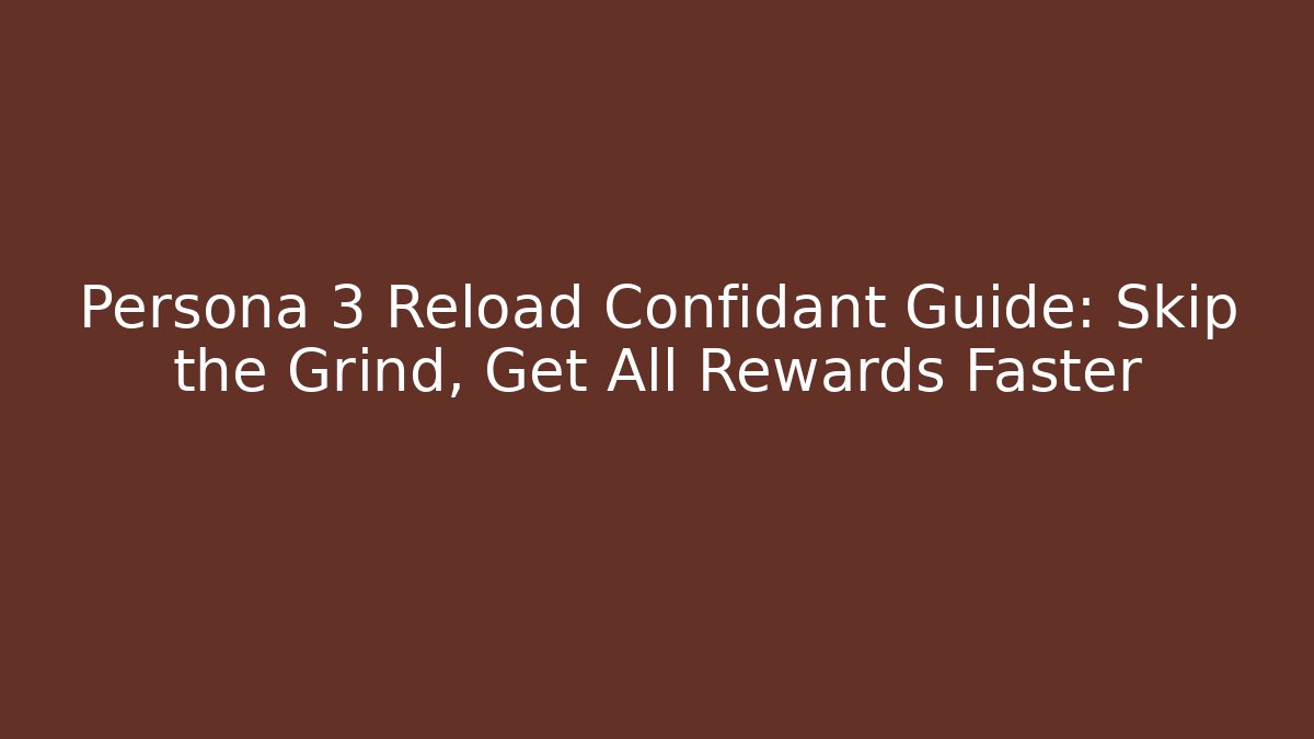 Persona 3 Reload Confidant Guide: Skip the Grind, Get All Rewards Faster