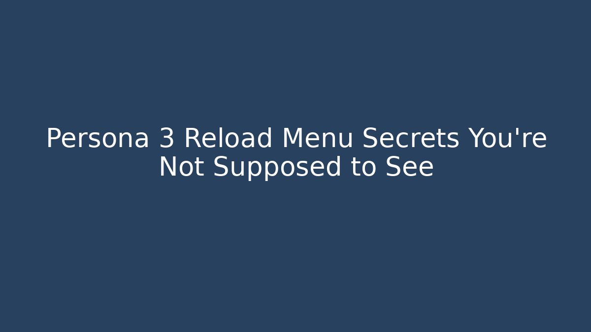 Persona 3 Reload Menu Secrets You're Not Supposed to See