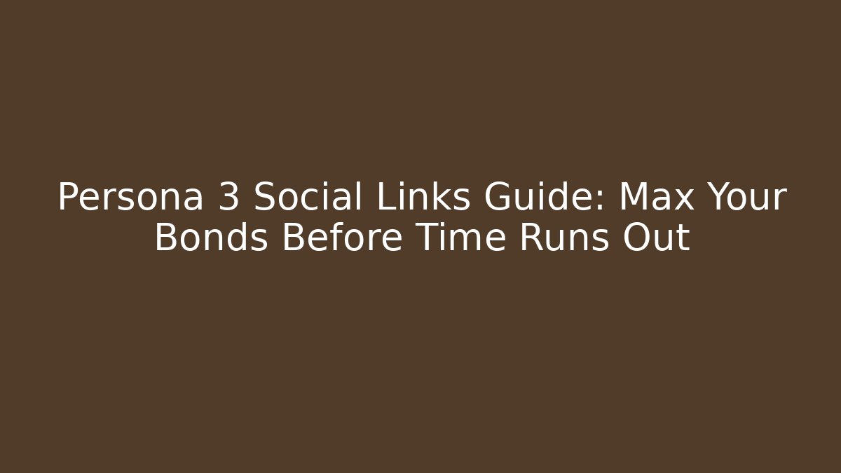 Persona 3 Social Links Guide: Max Your Bonds Before Time Runs Out