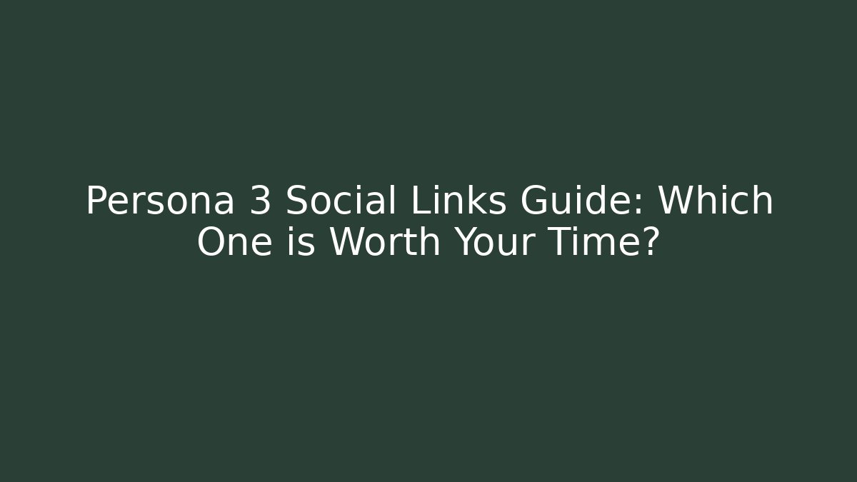 Persona 3 Social Links Guide: Which One is Worth Your Time?