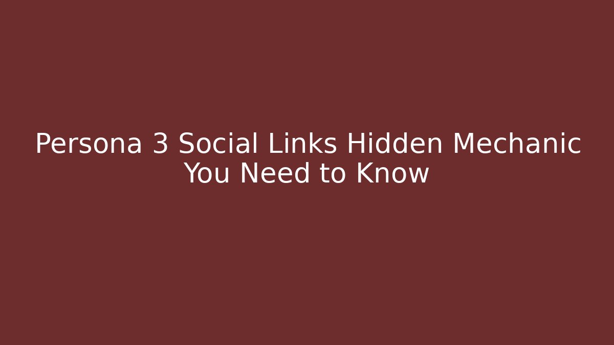 Persona 3 Social Links Hidden Mechanic You Need to Know