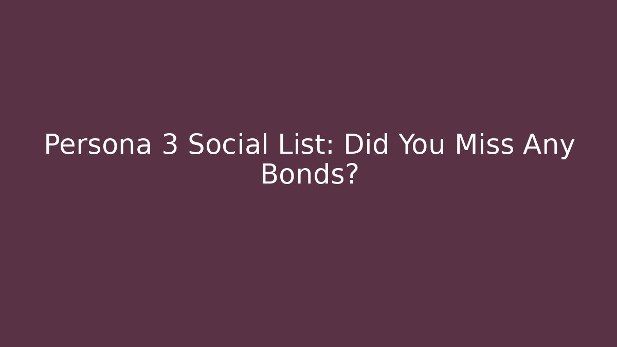 Persona 3 Social List: Did You Miss Any Bonds?