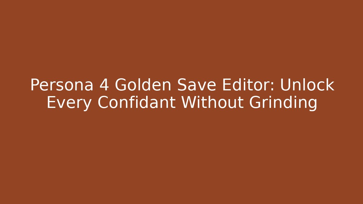 Persona 4 Golden Save Editor: Unlock Every Confidant Without Grinding