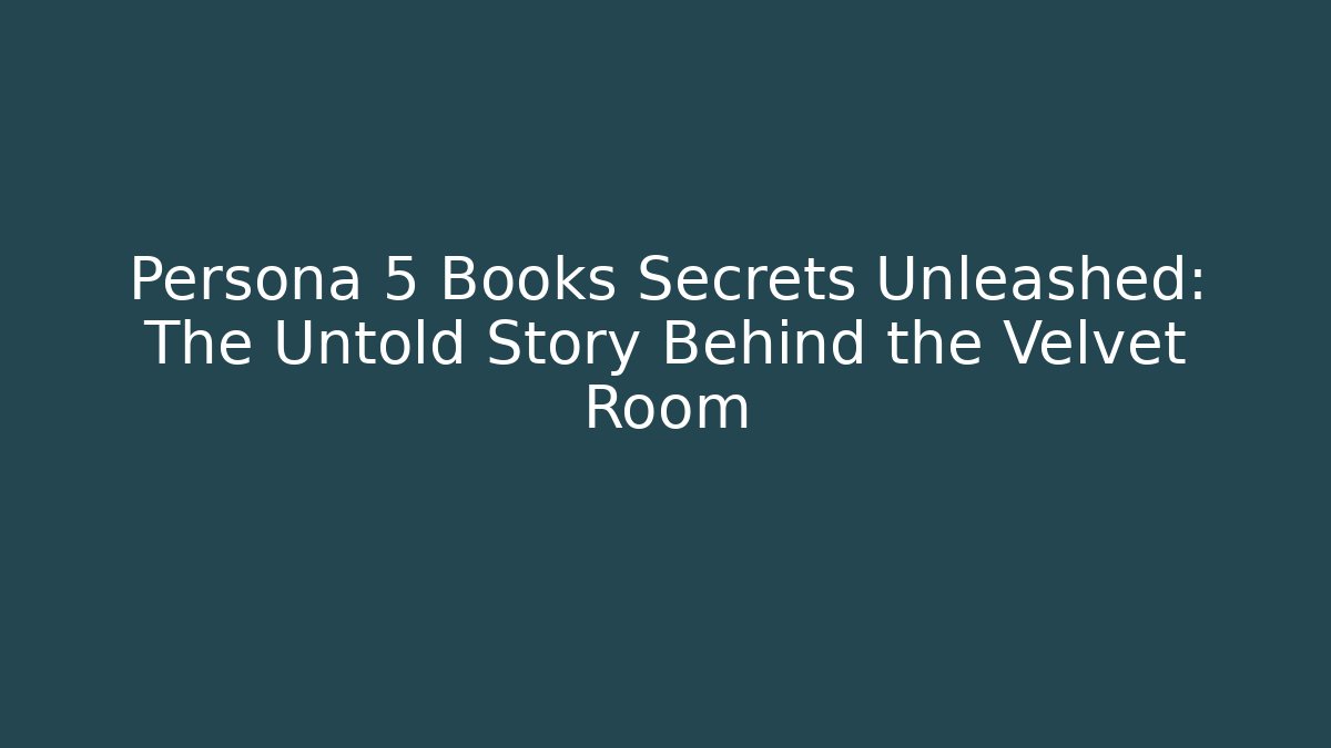 Persona 5 Books Secrets Unleashed: The Untold Story Behind the Velvet Room