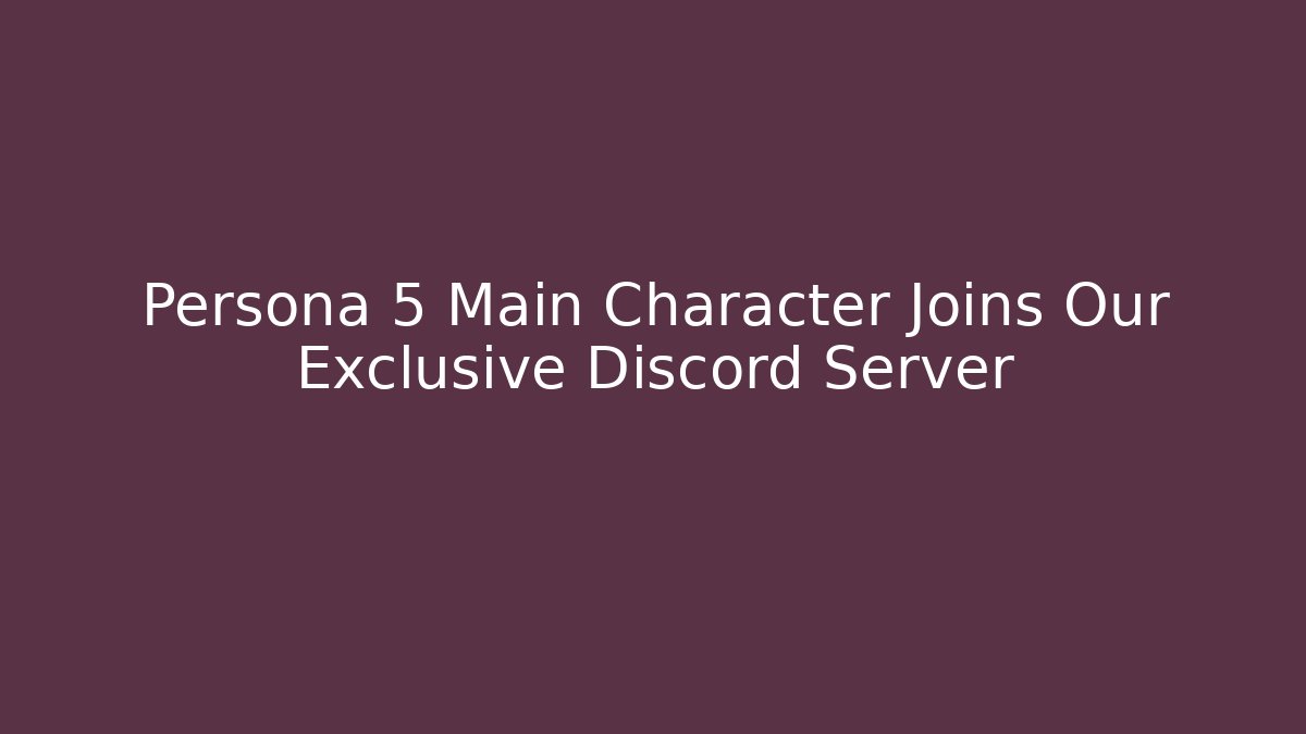 Persona 5 Main Character Joins Our Exclusive Discord Server - Andrea Zevedo