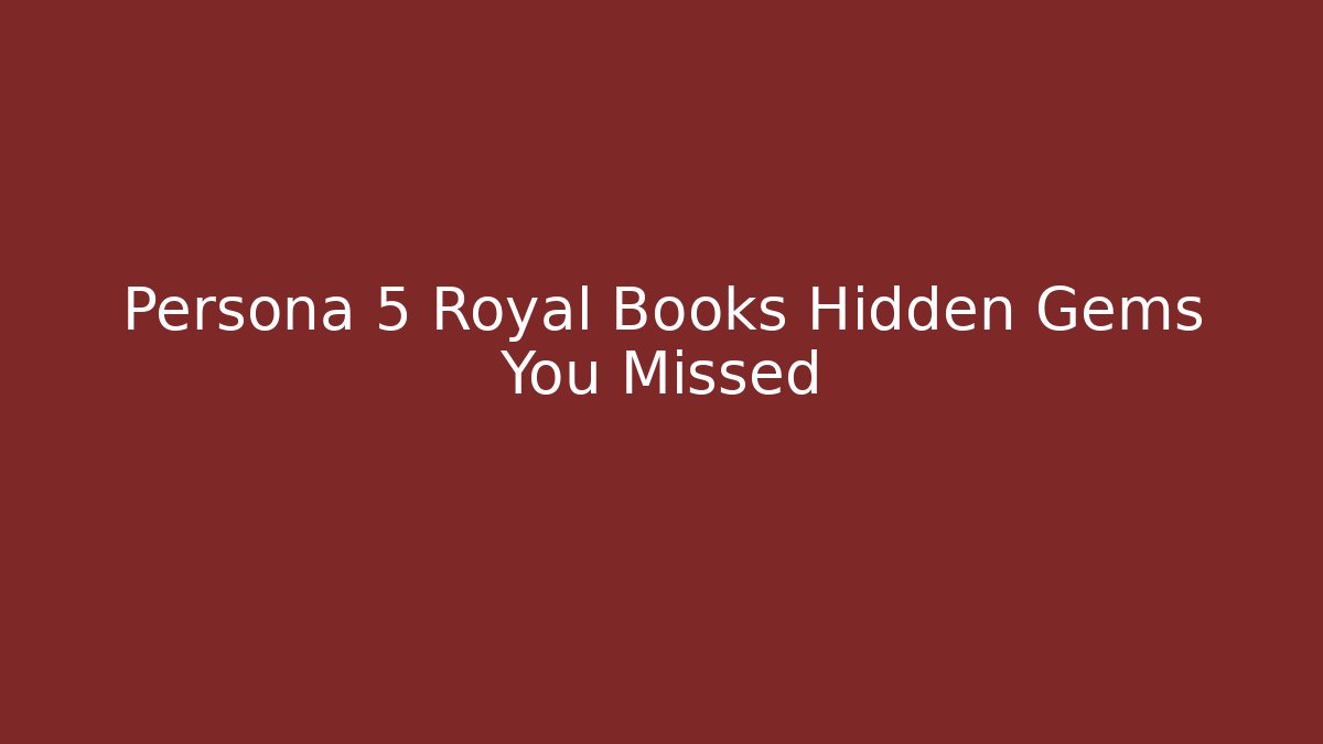 Persona 5 Royal Books Hidden Gems You Missed