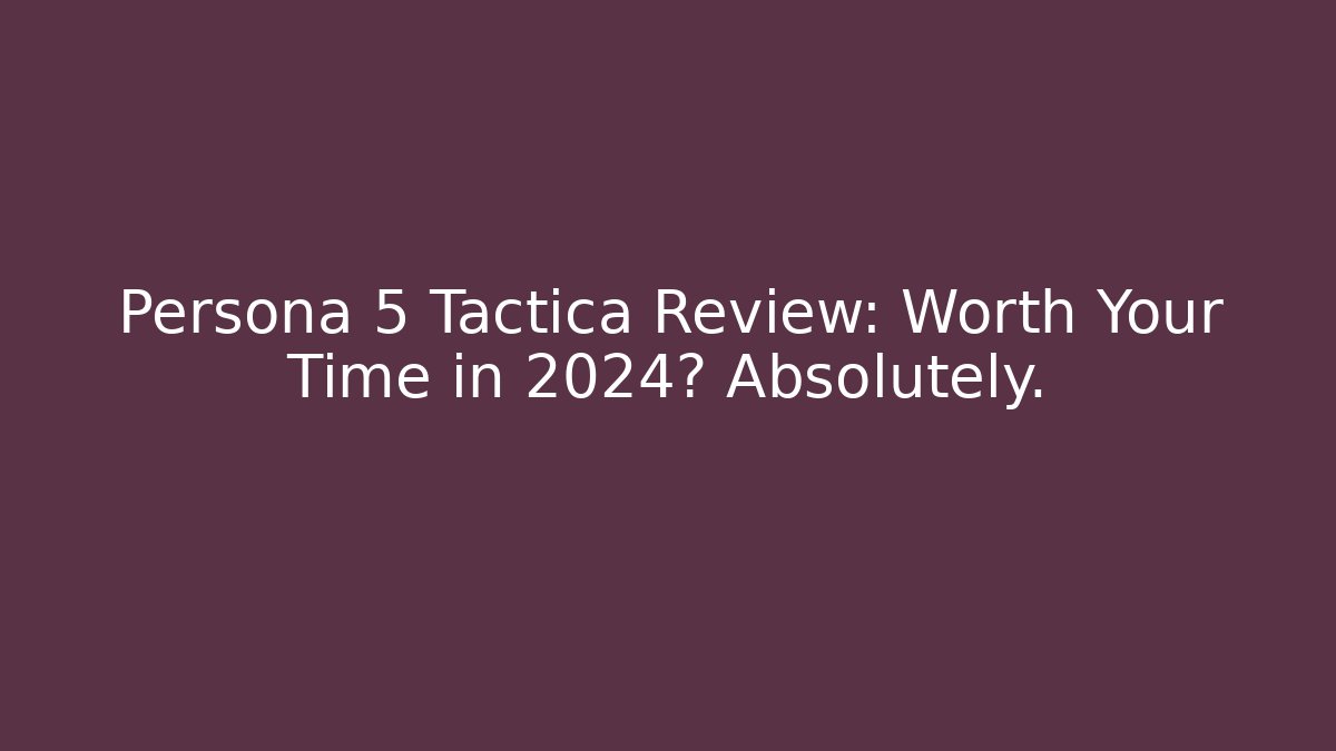 Persona 5 Tactica Review: Worth Your Time in 2024? Absolutely. - Andrea Zevedo