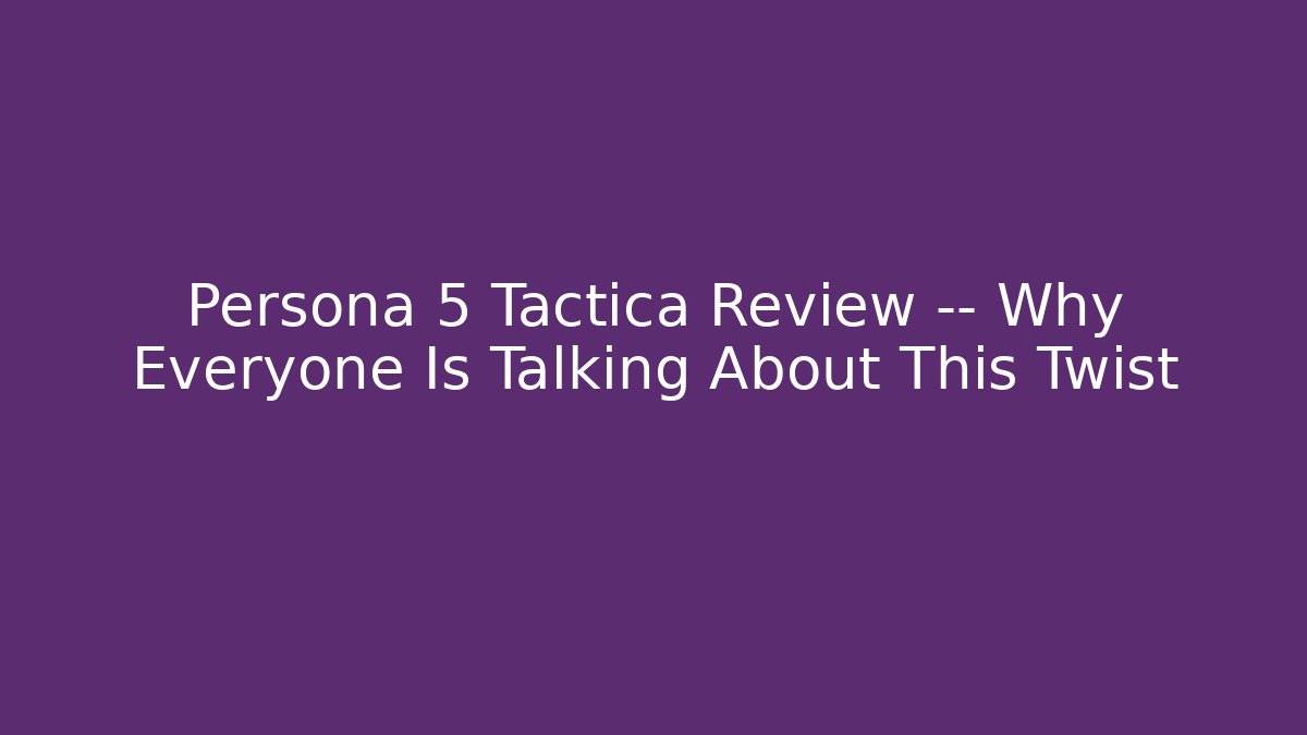 Persona 5 Tactica Review — Why Everyone Is Talking About This Twist