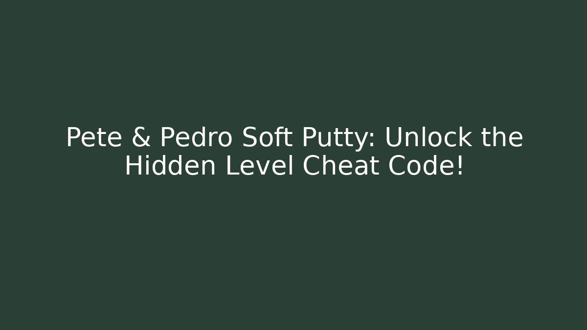 Pete & Pedro Soft Putty: Unlock the Hidden Level Cheat Code!