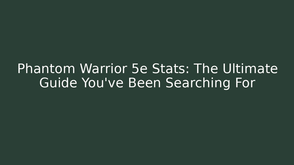 Phantom Warrior 5e Stats: The Ultimate Guide You’ve Been Searching For